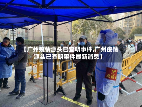 【广州疫情源头已查明事件,广州疫情源头已查明事件最新消息】-第2张图片