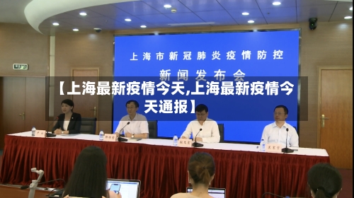 【上海最新疫情今天,上海最新疫情今天通报】-第2张图片
