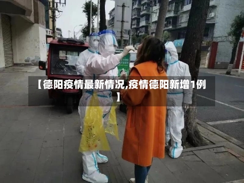【德阳疫情最新情况,疫情德阳新增1例】-第2张图片