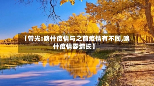【曾光:喀什疫情与之前疫情有不同,喀什疫情零增长】
