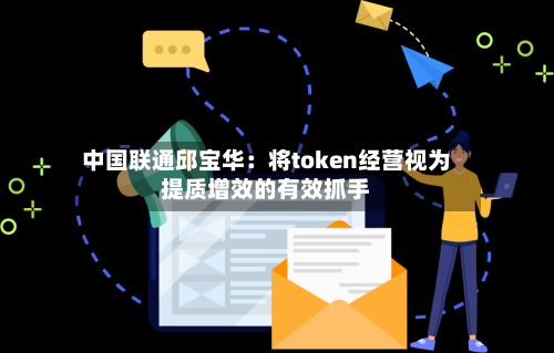 中国联通邱宝华：将token经营视为提质增效的有效抓手