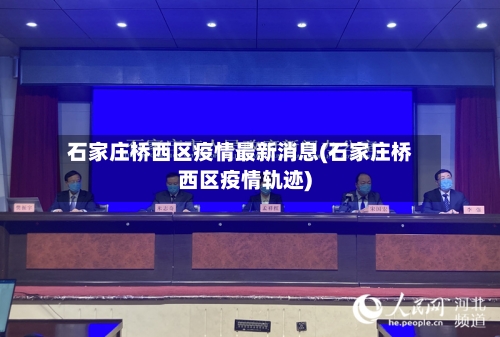 石家庄桥西区疫情最新消息(石家庄桥西区疫情轨迹)-第2张图片