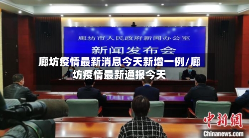廊坊疫情最新消息今天新增一例/廊坊疫情最新通报今天-第3张图片