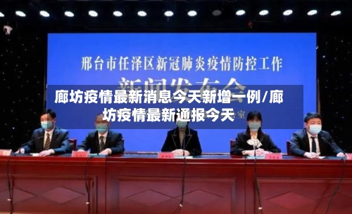 廊坊疫情最新消息今天新增一例/廊坊疫情最新通报今天