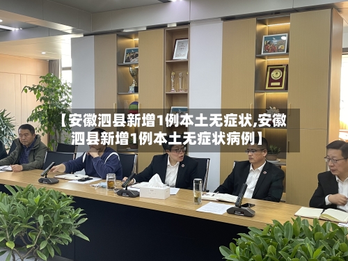 【安徽泗县新增1例本土无症状,安徽泗县新增1例本土无症状病例】-第3张图片