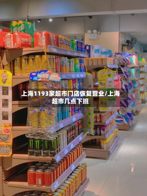 上海1193家超市门店恢复营业/上海超市几点下班