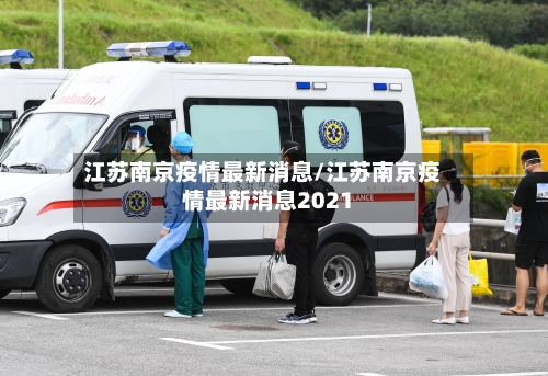 江苏南京疫情最新消息/江苏南京疫情最新消息2021-第2张图片
