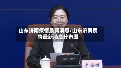 山东济南疫情最新消息/山东济南疫情最新消息分布图