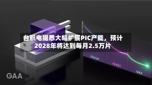 台积电据悉大幅扩展PIC产能，预计2028年将达到每月2.5万片