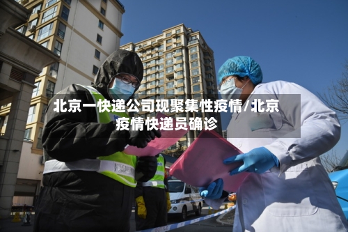 北京一快递公司现聚集性疫情/北京疫情快递员确诊-第3张图片