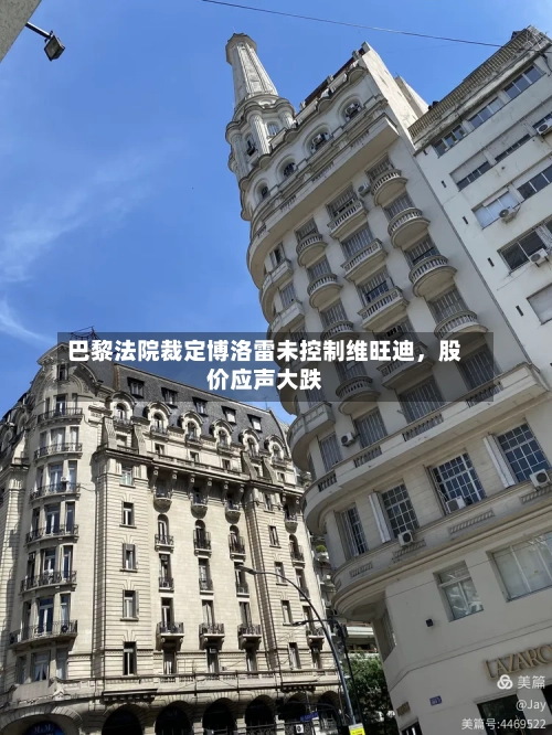 巴黎法院裁定博洛雷未控制维旺迪，股价应声大跌-第3张图片
