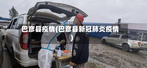 巴彦县疫情(巴彦县新冠肺炎疫情)