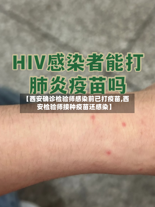 【西安确诊检验师感染前已打疫苗,西安检验师接种疫苗还感染】-第2张图片