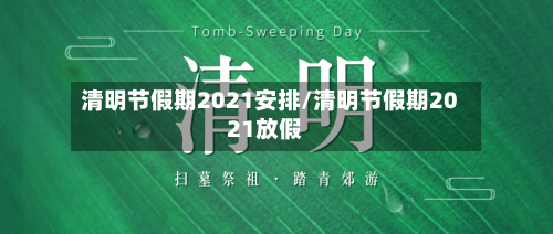 清明节假期2021安排/清明节假期2021放假-第2张图片