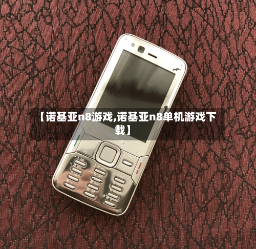 【诺基亚n8游戏,诺基亚n8单机游戏下载】