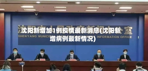 沈阳新增加1例疫情最新消息(沈阳新增病例最新情况)-第3张图片