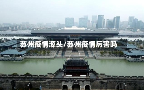 苏州疫情源头/苏州疫情厉害吗-第2张图片