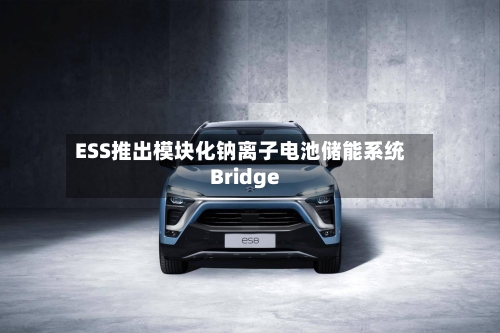 ESS推出模块化钠离子电池储能系统Bridge-第2张图片