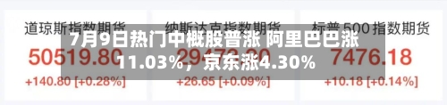 7月9日热门中概股普涨 阿里巴巴涨11.03%，京东涨4.30%-第2张图片