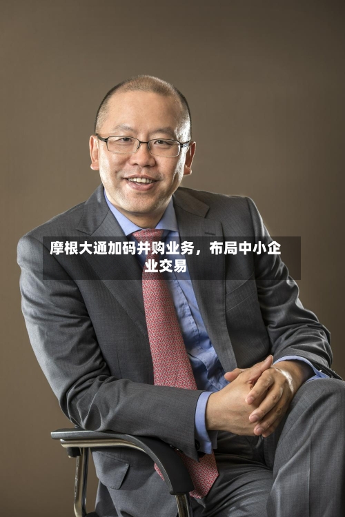 摩根大通加码并购业务，布局中小企业交易-第2张图片