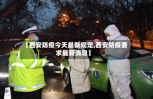 【西安防疫今天最新规定,西安防疫要求最新消息】