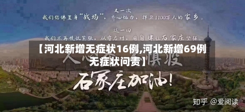 【河北新增无症状16例,河北新增69例无症状问责】-第2张图片
