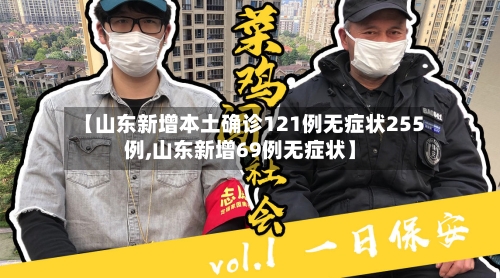 【山东新增本土确诊121例无症状255例,山东新增69例无症状】