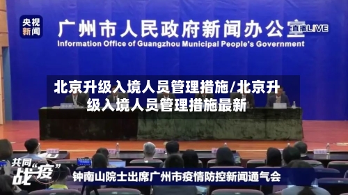 北京升级入境人员管理措施/北京升级入境人员管理措施最新