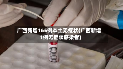 广西新增165例本土无症状(广西新增1例无症状感染者)