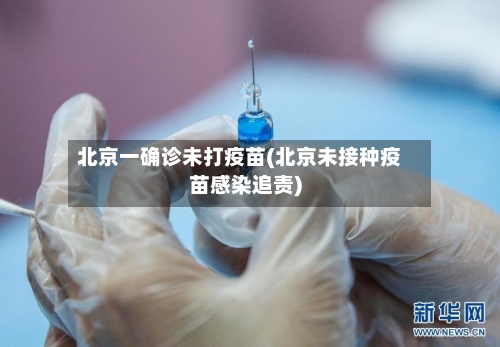 北京一确诊未打疫苗(北京未接种疫苗感染追责)-第2张图片