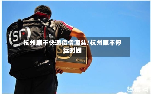 杭州顺丰快递疫情源头/杭州顺丰停运时间