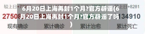 6月20日上海再封1个月?官方辟谣(6月20日上海再封1个月?官方辟谣了吗)-第3张图片