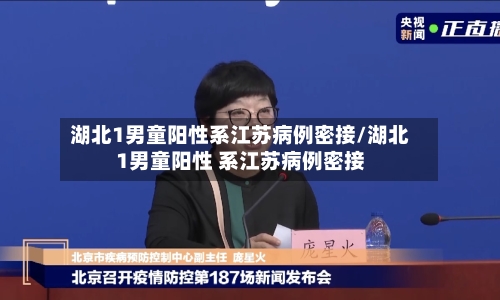 湖北1男童阳性系江苏病例密接/湖北1男童阳性 系江苏病例密接