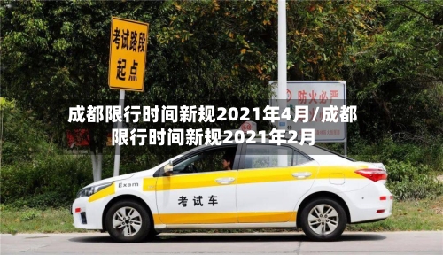 成都限行时间新规2021年4月/成都限行时间新规2021年2月