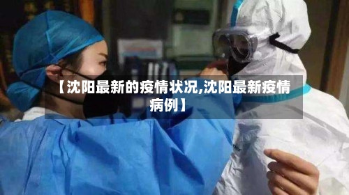 【沈阳最新的疫情状况,沈阳最新疫情病例】
