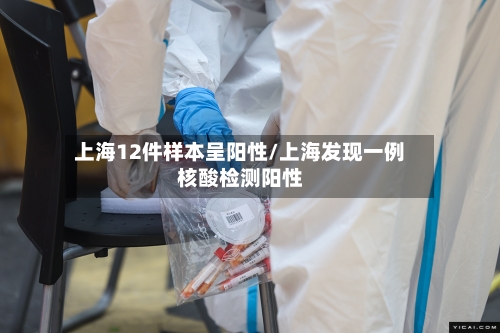 上海12件样本呈阳性/上海发现一例核酸检测阳性