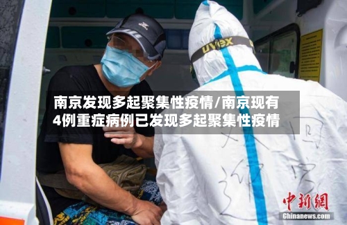 南京发现多起聚集性疫情/南京现有4例重症病例已发现多起聚集性疫情