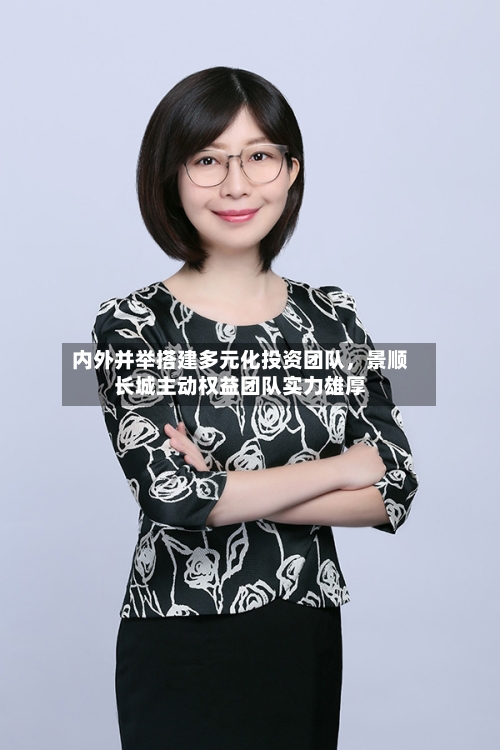 内外并举搭建多元化投资团队，景顺长城主动权益团队实力雄厚