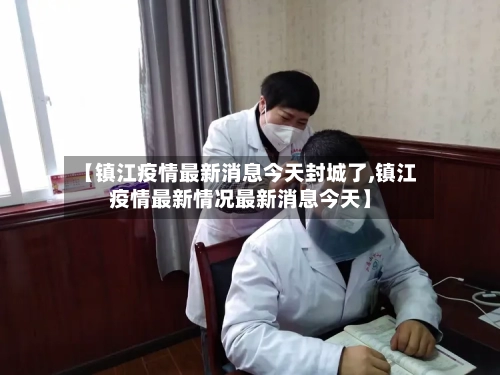 【镇江疫情最新消息今天封城了,镇江疫情最新情况最新消息今天】-第3张图片