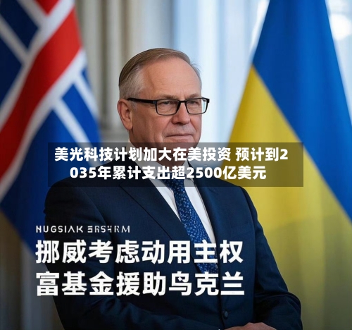 美光科技计划加大在美投资 预计到2035年累计支出超2500亿美元