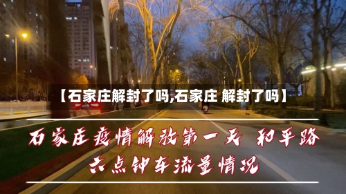 【石家庄解封了吗,石家庄 解封了吗】
