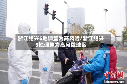 浙江绍兴5地调整为高风险/浙江绍兴5地调整为高风险地区