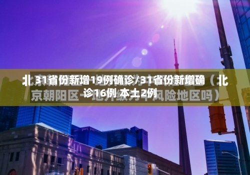 31省份新增19例确诊/31省份新增确诊16例 本土2例