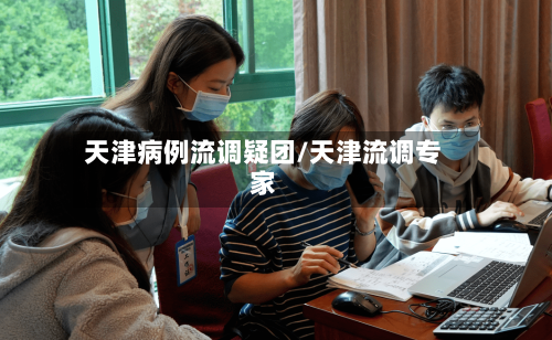 天津病例流调疑团/天津流调专家
