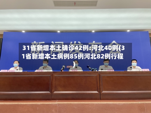 31省新增本土确诊42例:河北40例(31省新增本土病例85例河北82例行程)-第2张图片