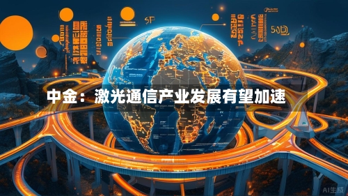中金：激光通信产业发展有望加速