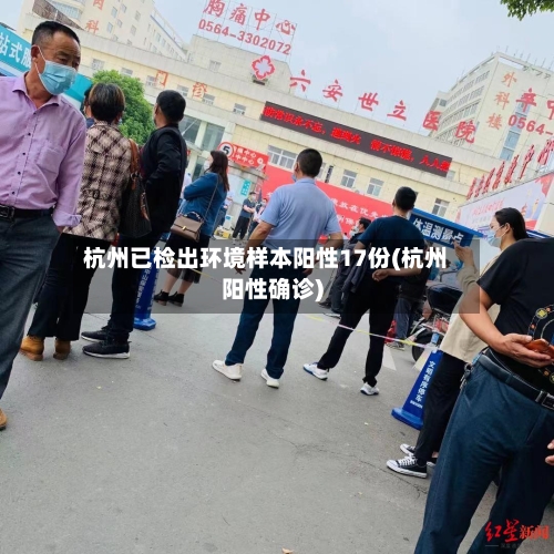 杭州已检出环境样本阳性17份(杭州阳性确诊)-第3张图片