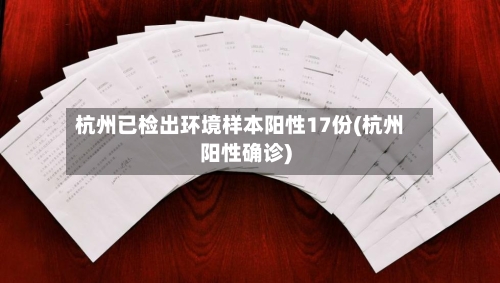 杭州已检出环境样本阳性17份(杭州阳性确诊)