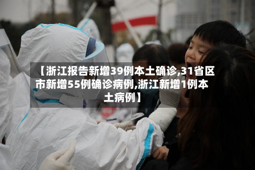 【浙江报告新增39例本土确诊,31省区市新增55例确诊病例,浙江新增1例本土病例】-第2张图片