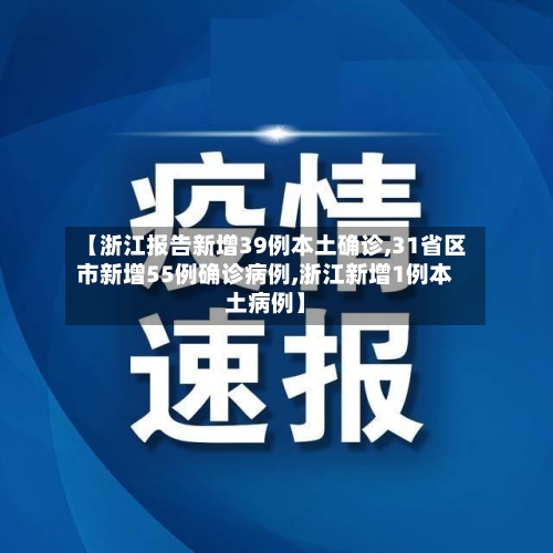 【浙江报告新增39例本土确诊,31省区市新增55例确诊病例,浙江新增1例本土病例】